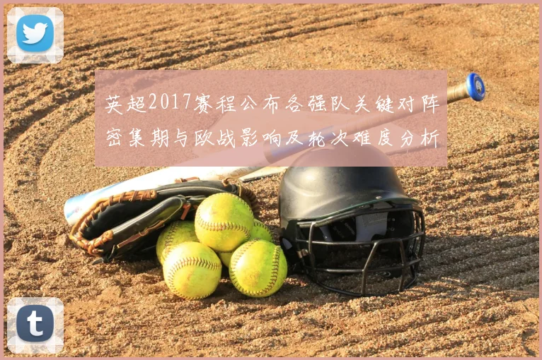 英超2017赛程公布各强队关键对阵密集期与欧战影响及轮次难度分析