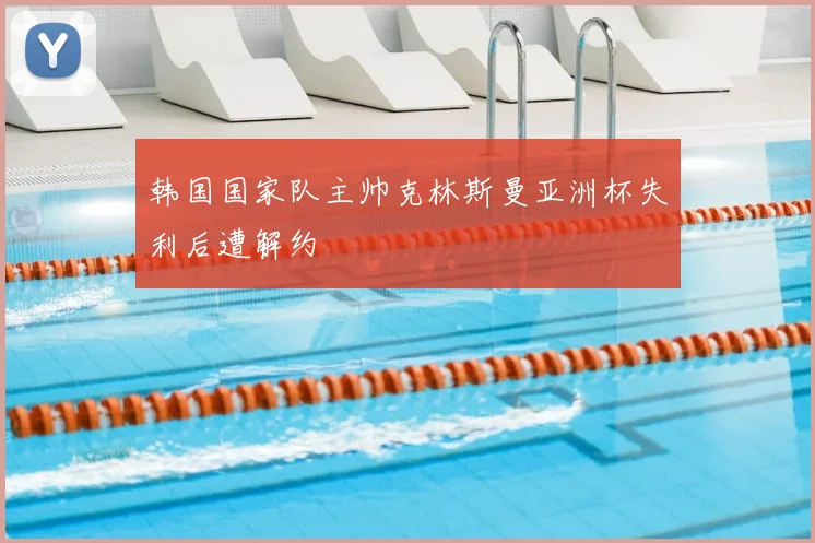 韩国国家队主帅克林斯曼亚洲杯失利后遭解约