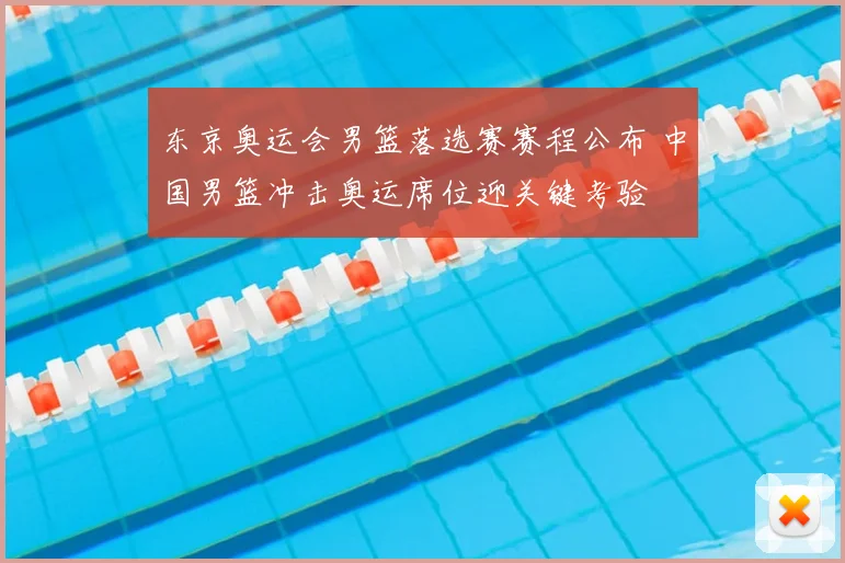 东京奥运会男篮落选赛赛程公布 中国男篮冲击奥运席位迎关键考验