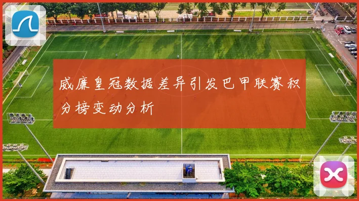 威廉皇冠数据差异引发巴甲联赛积分榜变动分析