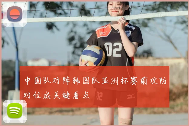 中国队对阵韩国队亚洲杯赛前攻防对位成关键看点