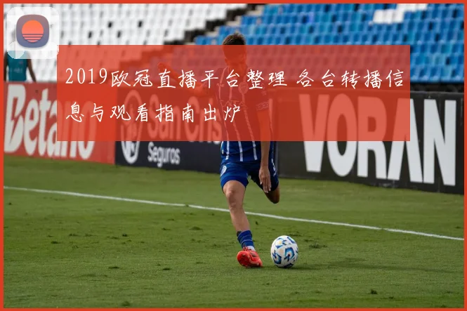 2019欧冠直播平台整理 各台转播信息与观看指南出炉